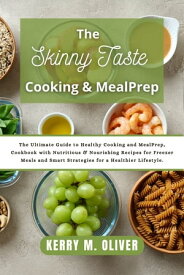 The Skinnytaste Cooking & Meal Prep The Ultimate Guide to Healthy Cooking and Meal Prep, Cookbook with Nutritious & Nourishing Recipes for Freezer Meals and Smart Strategies for a Healthier Lifestyle.【電子書籍】[ Kerry M. Oliver ]