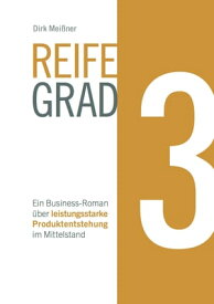 Reifegrad 3 Ein Business-Roman ?ber leistungsstarke Produktentstehung im Mittelstand【電子書籍】[ Dirk Mei?ner ]
