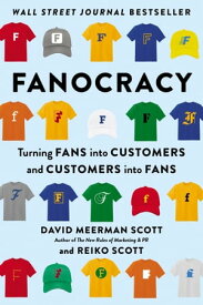 Fanocracy Turning Fans into Customers and Customers into Fans【電子書籍】[ David Meerman Scott ]