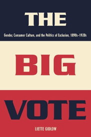 The Big Vote Gender, Consumer Culture, and the Politics of Exclusion, 1890s?1920s【電子書籍】[ Liette Gidlow ]