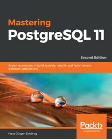 Mastering PostgreSQL 11 Expert techniques to build scalable, reliable, and fault-tolerant database applications, 2nd Edition【電子書籍】[ Hans-J?rgen Sch?nig ]