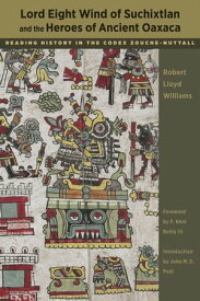 Lord Eight Wind of Suchixtlan and the Heroes of Ancient Oaxaca Reading History in the Codex Zouche-Nuttall【電子書籍】[ Robert Lloyd Williams ]