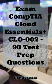 Exam CompTIA Cloud Essentials+ CLO-002 - 93 Test Prep Questions【電子書籍】[ Ger Arevalo ]