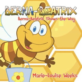 Berna-Beatrix Berna-Beatrix Shows the Way【電子書籍】[ Marie-Louise Weeks ]