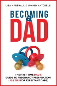 Becoming a Dad: The First-Time Dad's Guide to Pregnancy Preparation (101 Tips For Expectant Dads) Positive Parenting, #4【電子書籍】[ Lisa Marshall ]