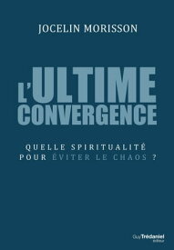 L'ultime convergence - Quelle spiritualit? pour ?viter le chaos ?【電子書籍】[ Jocelin Morisson ]