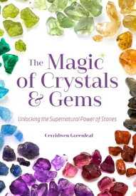 The Magic of Crystals and Gems Unlocking the Supernatural Power of Stones (Magical Crystals, Positive Energy, Mysticism)【電子書籍】[ Cerridwen Greenleaf ]