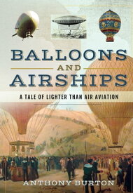 Balloons and Airships A Tale of Lighter Than Air Aviation【電子書籍】[ Anthony Burton ]