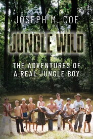 Jungle Wild The Adventures of a Real Jungle Boy【電子書籍】[ Joseph M. Coe ]