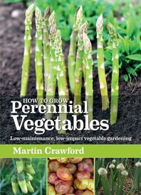 How to Grow Perennial Vegetables Low-maintenance, low-impact vegetable gardening【電子書籍】[ Martin Crawford ]