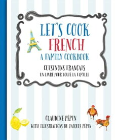 Let's Cook French, A Family Cookbook Cuisinons Francais, Un livre pour toute la famille【電子書籍】[ Claudine P?pin ]