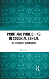 Print and Publishing in Colonial Bengal The Journey of Bidyasundar【電子書籍】[ Tapti Roy ]