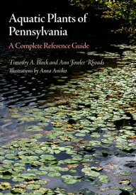 Aquatic Plants of Pennsylvania A Complete Reference Guide【電子書籍】[ Timothy A. Block ]