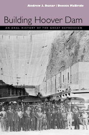 Building Hoover Dam An Oral History Of The Great Depression【電子書籍】[ Andrew J. Dunar ]