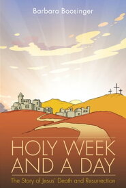 Holy Week and a Day The Story of Jesus' Death and Resurrection【電子書籍】[ Barbara Boosinger ]