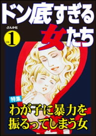 ドン底すぎる女たち Vol.1 わが子に暴力を振るってしまう女【電子書籍】[ 甲斐今日子 ]