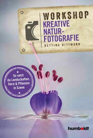 Workshop Kreative Naturfotografie So setzt du Landschaften, Tiere & Pflanzen in Szene【電子書籍】[ Bettina Dittmann ]