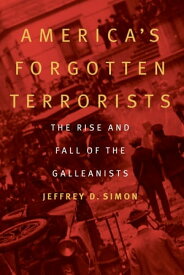 America's Forgotten Terrorists The Rise and Fall of the Galleanists【電子書籍】[ Jeffrey D. Simon ]