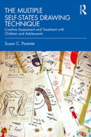 The Multiple Self-States Drawing Technique Creative Assessment and Treatment with Children and Adolescents【電子書籍】[ Susan C. Parente ]