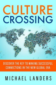 Culture Crossing Discover the Key to Making Successful Connections in the New Global Era【電子書籍】[ Michael Landers ]