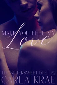 Make You Feel My Love (The Bittersweet Duet #2) A Second-Chance Single Dad Romance【電子書籍】[ Carla Krae ]