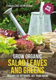Grow Organic Salad Leaves and Greens Indoors or outdoors, all year round【電子書籍】[ Charles Dowding ]