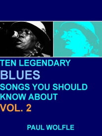 Ten Legendary Blues Songs You Should Know About: Vol. 2【電子書籍】[ Paul Wolfle ]