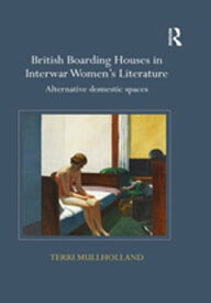 British Boarding Houses in Interwar Women's Literature Alternative domestic spaces【電子書籍】[ Terri Mullholland ]