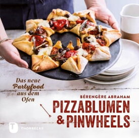 Pizzablumen und Pinwheels Das neue Partyfood aus dem Ofen【電子書籍】[ B?reng?re Abraham ]