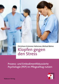 Klopfen gegen den Stress Prozess- und Embodimentfokussierte Psychologie (PEP) im Pflegealltag nutzen【電子書籍】[ Christiane Gr?mmer-Hohensee ]