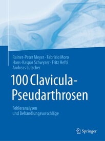 100 Clavicula-Pseudarthrosen Fehleranalysen und Behandlungsvorschl?ge【電子書籍】[ Rainer-Peter Meyer ]
