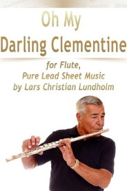 Oh My Darling Clementine for Flute, Pure Lead Sheet Music by Lars Christian Lundholm【電子書籍】[ Lars Christian Lundholm ]