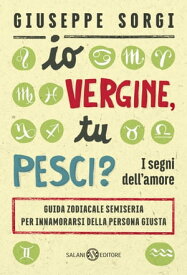 Io Vergine, tu Pesci? I segni dell'amore - Guida zodiacale semiseria per innamorarsi della persona giusta【電子書籍】[ Giuseppe Sorgi ]