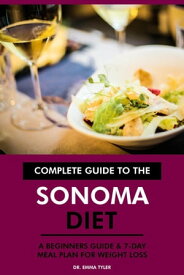 Complete Guide to the Sonoma Diet: A Beginners Guide & 7-Day Meal Plan for Weight Loss【電子書籍】[ Dr. Emma Tyler ]