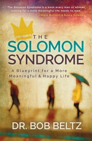 The Solomon Syndrome A Blueprint for a More Meaningful & Happy Life【電子書籍】[ Dr. Bob Beltz ]