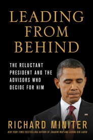 Leading from Behind The Reluctant President and the Advisors Who Decide for Him【電子書籍】[ Richard Miniter ]