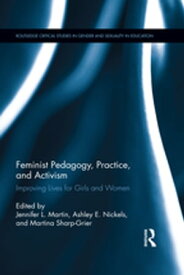 Feminist Pedagogy, Practice, and Activism Improving Lives for Girls and Women【電子書籍】