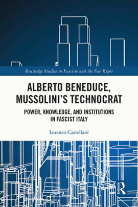 Alberto Beneduce, Mussolini��s Technocrat Power, Knowledge, and Institutions in Fascist Italy