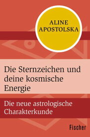 Die Sternzeichen und deine kosmische Energie Die neue astrologische Charakterkunde【電子書籍】[ Aline Apostolska ]