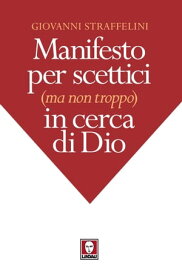 Manifesto per scettici (ma non troppo) in cerca di Dio【電子書籍】[ Giovanni Straffelini ]