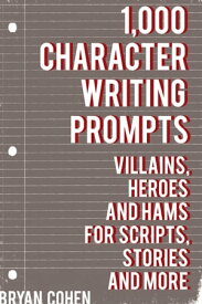 1,000 Character Writing Prompts: Villains, Heroes and Hams for Scripts, Stories and More【電子書籍】[ Bryan Cohen ]