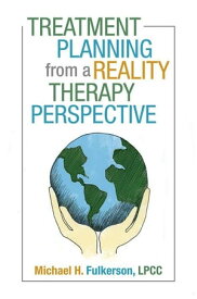 Treatment Planning from a Reality Therapy Perspective【電子書籍】[ Michael H. Fulkerson LPCC ]