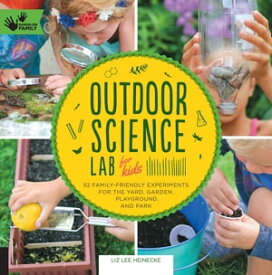 Outdoor Science Lab for Kids 52 Family-Friendly Experiments for the Yard, Garden, Playground, and Park【電子書籍】[ Liz Lee Heinecke ]