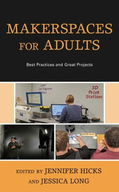 Makerspaces for Adults Best Practices and Great Projects【電子書籍】