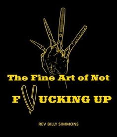 The Fine Art of Not F*cking Up【電子書籍】[ William Simmons ]