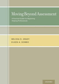 Moving Beyond Assessment A practical guide for beginning helping professionals【電子書籍】[ Melissa D. Grady ]