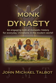 Monk Dynasty An Engaging Look At Monastic History for Everyday Christians【電子書籍】[ John Michael Talbot ]