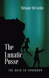 The Lunatic Posse The Road to Tomorrow【電子書籍】[ Melanie McCurdie ]