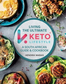 Living the Ultimate Keto Lifestyle A South African Guide and Cookbook【電子書籍】[ Hendrik Marais ]