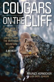 Cougars on the Cliff One Man's Pioneering Quest to Understand the Mythical Mountain Lion, A Memoir【電子書籍】[ Maurice Hornocker ]